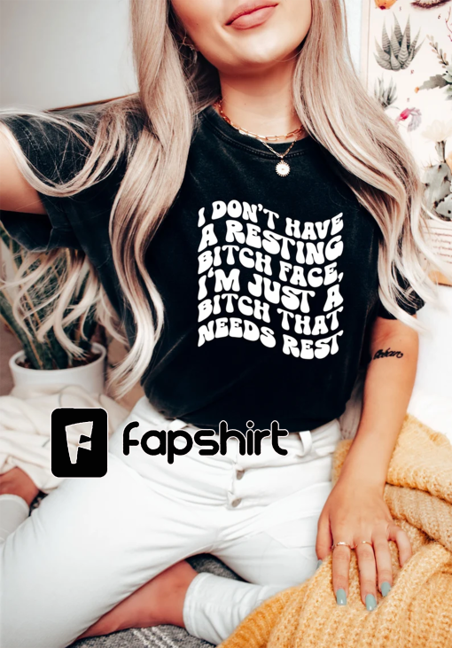 Comfort Colors I Don’t Have A Resting Bitch Face Shirt, I’m Just A Bitch Who Needs Some Rest Shirt, Gift For Her, Sarcastic Women T-Shirt