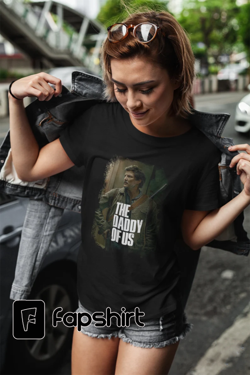 The Last of Us gift Pedro Pascal T Shirt The Daddy of Us gift HBO series fan Video Game lover Shirt for her unisex tee for him coworker