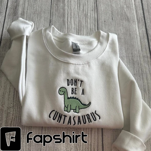 Don’t be a cuntasaurus Embroidered sweatshirt; Dinosaurs Embroidery crewneck: funny crewneck; funny dinosaurs; gift for her sweatshirt