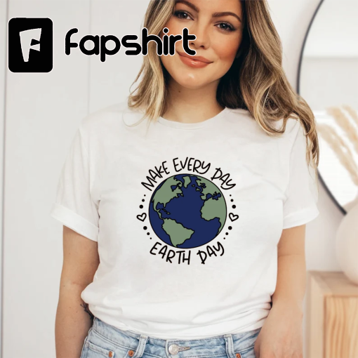 Earth Day Shirt, Make Everyday Earth Day Shirt, Earth Awareness Shirt, Save The Earth Shirt, Environmental Shirt