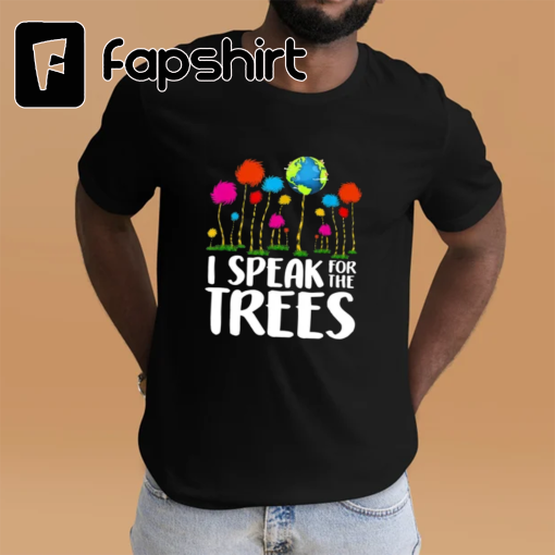 I Speak For The Trees Shirt, Earth Day Shirt, Save The Planet, Environmental Shirt, Save The Earth Shirt, Earth Day Gifts, Activist Shirt