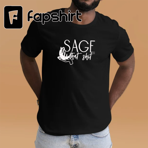 Sage That Shit Shirt, Hippie Tee, Witchy T Shirt, Spiritual T-Shirt, Sarcastic TShirt