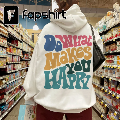 Positive Hoodie, Do What Makes You Happy Hoodie, Inspirational Hoodie, Aesthetic Hoodie, Preppy Vsco Hoodie, Custom Words On Back Hoodie