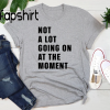 Not a Lot Going on at the Moment T-Shirt, Not a Lot Shirt, taylor swift 22 music video t-shirt