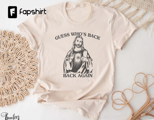 Guess Who’s Back Again Shirt, Funny Easter Jesus T-shirts, Adults Women Men Ladies Kids Baby, Tshirt, Matching, Christian Catholic Faith