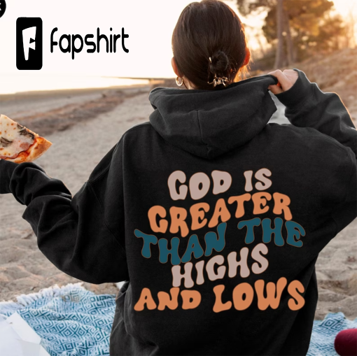 God Is Greater Than The Highs And Lows Hoodie, Trendy Christian Sweatshirt, Women’s Religious Shirt, Bible Verse Shirt, Christian Gift