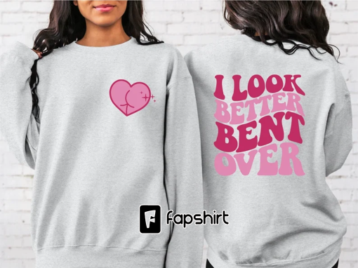 I Look Better Bent Over Sweatshirt, I Look Better Bent Over Back Hoodie, Cute Peach Booty Shirt, Trendy TikTok Hoodie, Funny Meme Sweatshirt