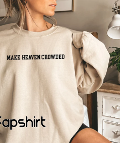 Make Heaven Crowded Sweatshirt, Christian T-shirt, Religious…