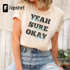 Yeah Sure Okay Statement Shirt, Yeah Sure Okay Statement Shirt