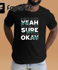 Yeah Sure Okay Statement Shirt, Yeah Sure…