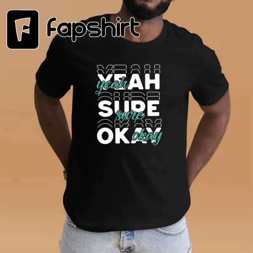 Yeah Sure Okay Statement Shirt, Yeah Sure Okay Statement Shirt