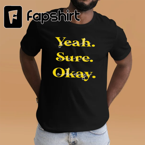 Yeah Sure Okay Shirt