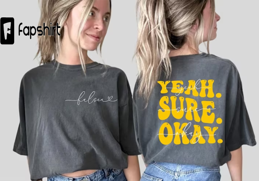 Custom Yeah Sure Okay Shirt, Yeah Sure Okay Sweatshirt/ Hoodie