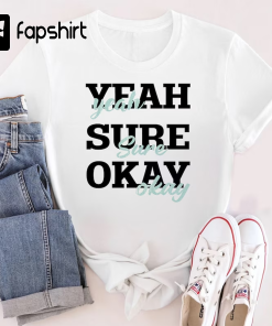 Yeah Sure Okay Statement Shirt, Yeah Sure…