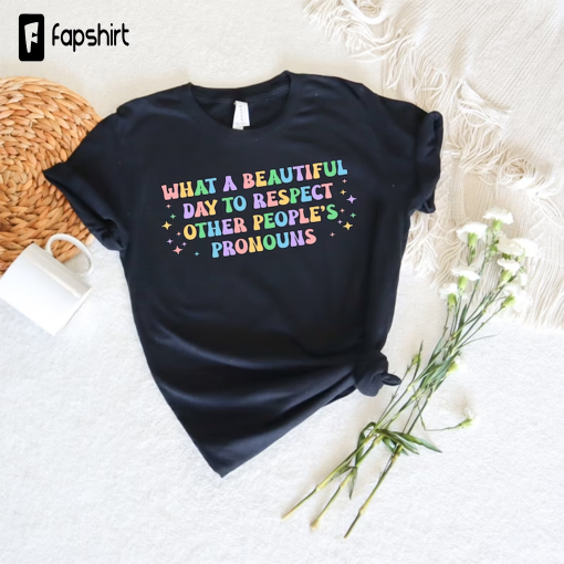 What A Beautiful Day to Respect Other People’s Pronouns Shirt,Gay Rights T-Shirt,Human Rights Shirt,Equality T-Shirt,LGBTQ+ Shirts,Pride Tee