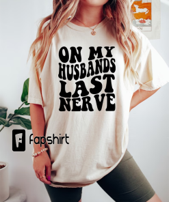 On My Husband’s Last Nerve Shirt, Wife…