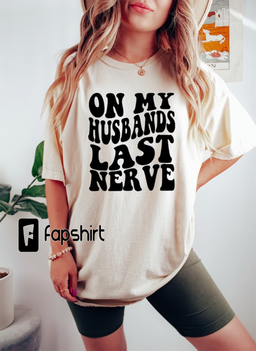 On My Husband’s Last Nerve Shirt, Wife Life Tshirts, On My Husband’s Last Nerve Sweatshirt, Funny Graphic Tshirts, Sarcastic Wife Sweatshirt