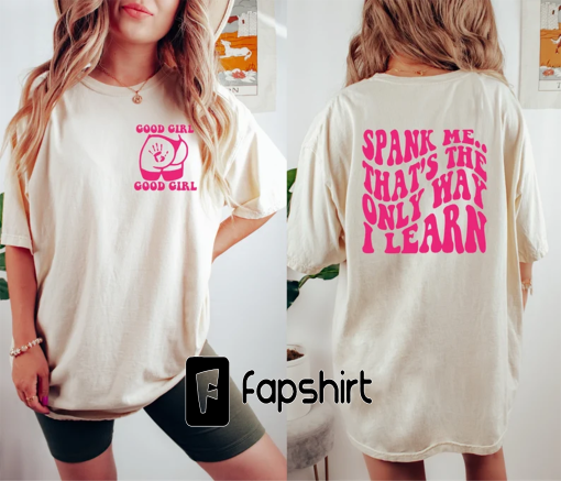 Spank Me Its The Only Way I Learn Shirt | Comfort Colors Tshirt, Good Girl Good Girl Shirt, Spank Me Thats The Only Way I learn