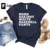 Moms Against White Baseball Pants, Baseball Mom Shirt, Baseball Game Day t-shirt for Moms, Funny Baseball Mom Shirt, Baseball Mama Game Day