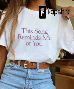 This Song Reminds Me of You T-shirt,…