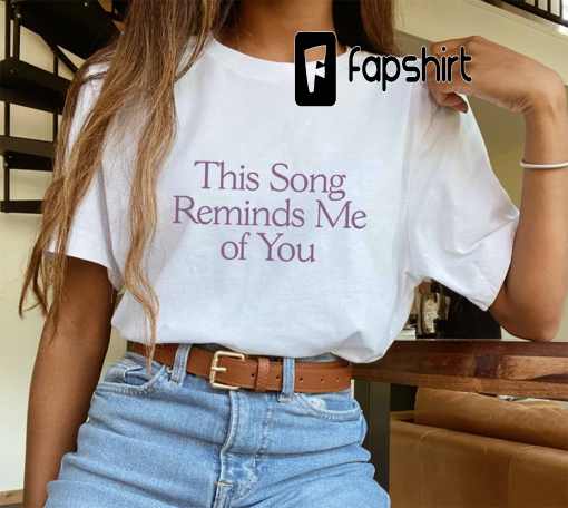 This Song Reminds Me of You T-shirt, Lovers Tee, Vintage Shirt, Women’s shirts, Cute Aesthetics Shirt, Gift