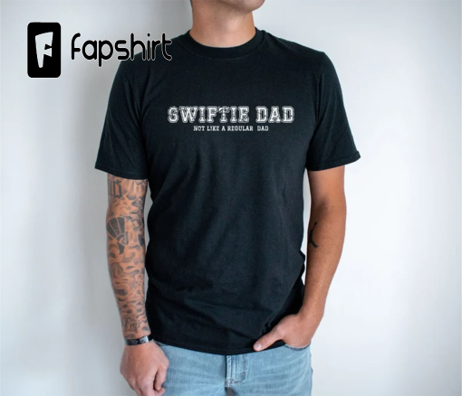 Swiftie Dad, Dad’s Are Swiftie’s Too, Not Like a Regular Dad, Father’s Day Gift, Gift for Dad, Swiftie Dad Shirt, Best Dad Ever