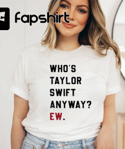 Who’s TS Anyway? Ew. Shirt, Retro Taylor…