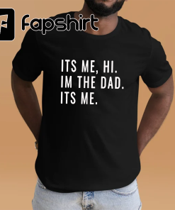 I’m the Dad. It’s Me. Dad T-Shirt…