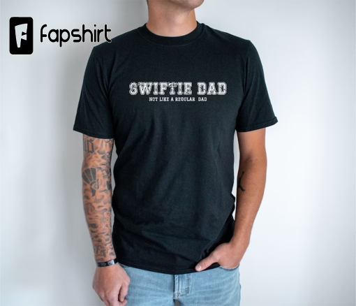 Swiftie Dad, Dad’s Are Swiftie’s Too, Not Like a Regular Dad, Father’s Day Gift, Gift for Dad, Swiftie Dad Shirt, Best Dad Ever