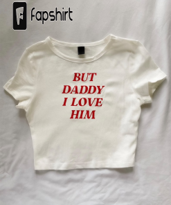 But Daddy I Love Him” crop tshirt