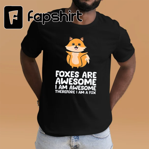 Foxes Are Awesome. I am Awesome Therefore I am a Fox T-Shirt