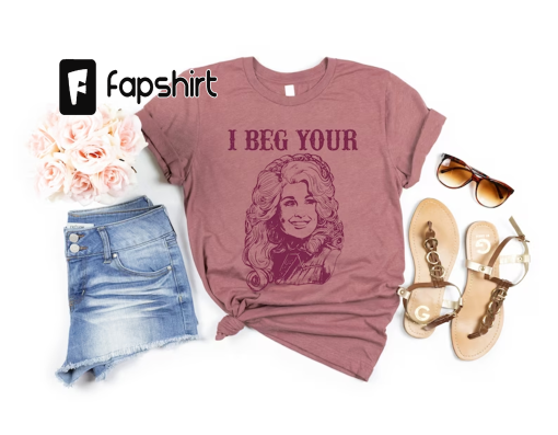 I Beg your Parton T Shirt, Western Design T, Country Shirt, Dolly T, Dolly World Shirt