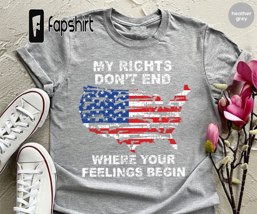 Shirt With Sayings,My Rights Don’t End Where Your Feelings Begin Shirt,Gun Owner Shirt,Patriotic T Shirt,Veteran Shirt,Political T Shirt