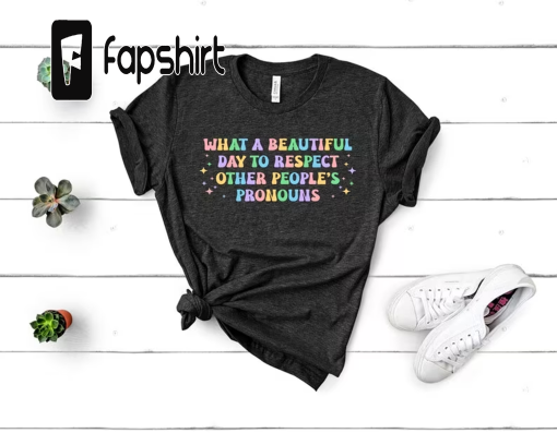 What A Beautiful Day to Respect Other People’s Pronouns Shirt,Gay Rights T-Shirt,Human Rights Shirt,Equality T-Shirt,LGBTQ+ Shirts,Pride Tee