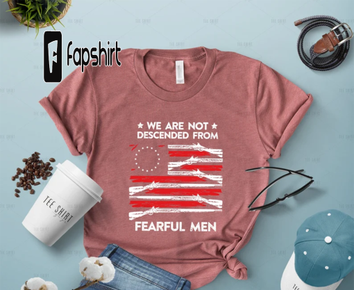 We Are Not Descended From Fearful Men T shirt, Conservative T-Shirt, 2A, Patriotic Shirts, Descended Shirt, Merica T-shirt, HTC328