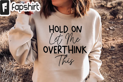 Hold On Let Me Overthink This sweatshirt, Sweatshirts Women, Funny Sweatshirt, Sarcastic Sweatshirt, Crewneck Soft Cozy