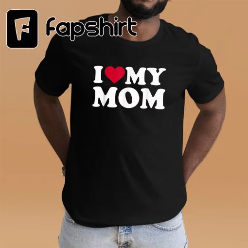 I love my mom T-Shirt