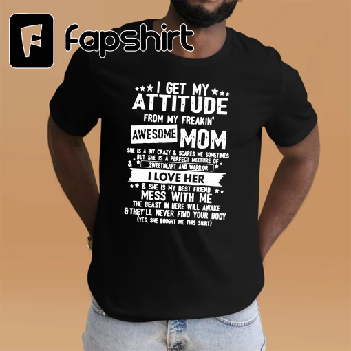 I Get My Attitude From My Freaking Awesome Mom Funny Gifts T-Shirt