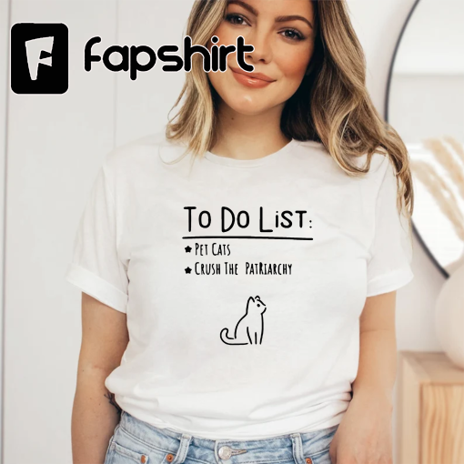 To Do List Shirts, To Do List Feminist Shirt, Pet Cats Shirt, Crush The Patriarchy Shirt, Gift For Feminist, Feminism Shirt, Girl Power Tee