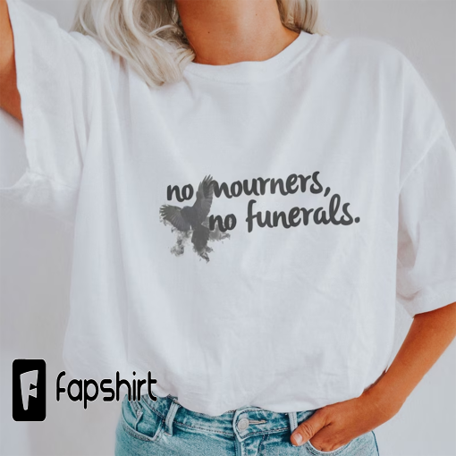 No Mourners No Funerals Shirt, No Mourners No Funerals Six Of Crows Sweatshirt, Six Of Crows Hoddie, Novel Quote