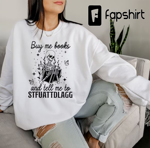 Buy Me Books And Tell Me To STFUATTDLAGG Sweatshirt | Funny Skeleton Book Shirt | Dark Academia Sweatshirt | Book Lover Librarian Gift