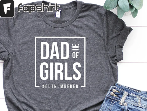 Dad of Girls Shirt for Fathers Day Gift, Dad of Girls TShirt for Dad, Funny Fathers Day Gift for Dad, Funny Girl Dad Fathers Day Gift