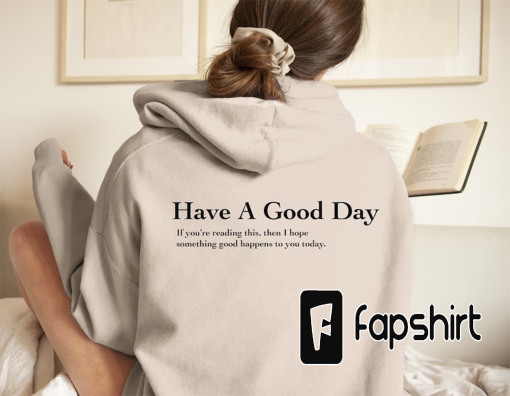 Have A Good Day Hoodie- Trend sweatshirt, VSCO hoodie, aesthetic clothing, hoodies with words on back, pinterest girl hoodie