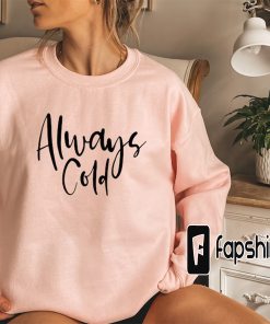 Always Cold Sweatshirt, Funny Sweatshirt, cute Sweatshirts…