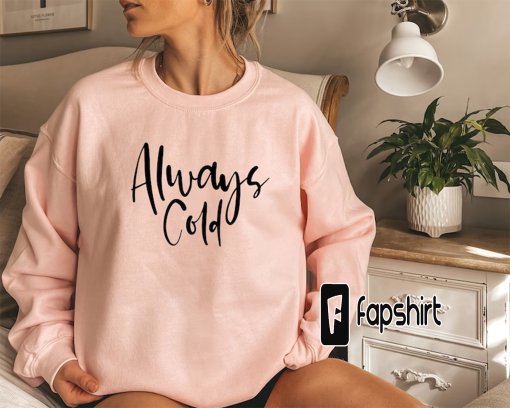 Always Cold Sweatshirt, Funny Sweatshirt, cute Sweatshirts for women, cold life, Funny Mom Sweatshirt, Cute Sweatshirts for Women