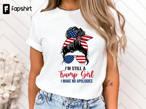 I’m Still A Trump Girl I Make No Apologies Shirt, 2024 Trump T-Shirt, Voting Shirt,DOnald Trump Shirt,MAGA 2024,MAGA Ladies Shirt, TRUMP