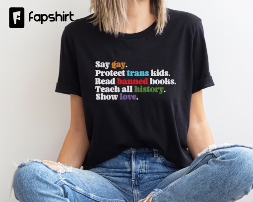 Say Gay, Protect Trans Kids, Read Banned Books, Trust Science, Show love shirt I Human Rights Shirt I Florida Bill I Anti-Ron DeSantis