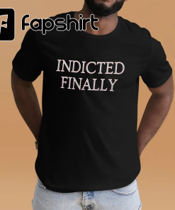 Donald Trump Indicted T-shirt Finally Indicted Shirt