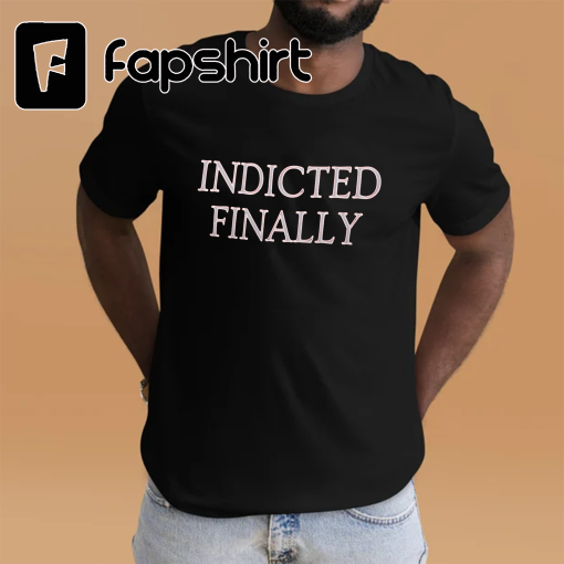 Donald Trump Indicted T-shirt Finally Indicted Shirt