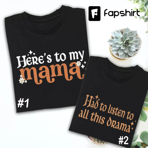 Here’s To My Mama Had To Listen To All This Drama Matching Shirts, Here’s to my mama Shirt, Mama Shirt, Mothers Day